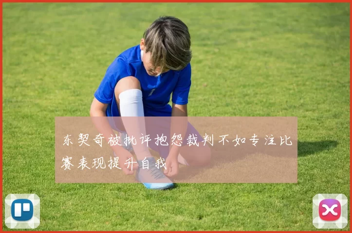东契奇被批评抱怨裁判不如专注比赛表现提升自我